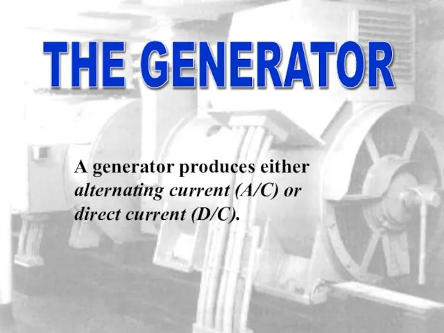 sound A generator produces either alternating current (A/C) or direct current (D/C). THE GENERATOR