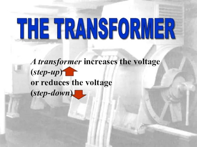 sound A transformer increases the voltage (step-up) or reduces the voltage (step-down) THE TRANSFORMER