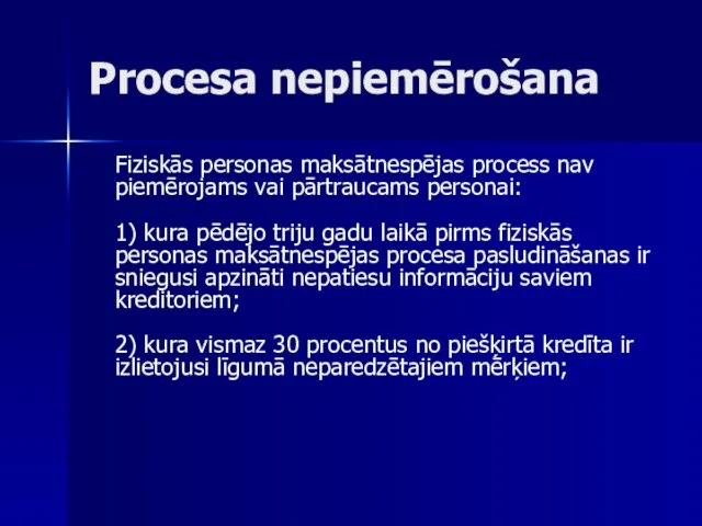 Procesa nepiemērošana Fiziskās personas maksātnespējas process nav piemērojams vai pārtraucams personai: