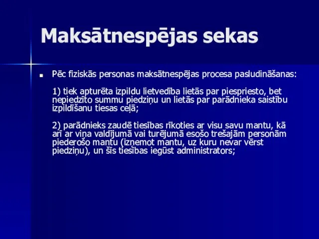 Maksātnespējas sekas Pēc fiziskās personas maksātnespējas procesa pasludināšanas: 1) tiek apturēta