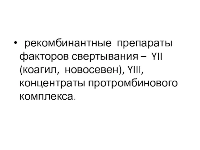 рекомбинантные препараты факторов свертывания – YII (коагил, новосевен), YIII, концентраты протромбинового комплекса.