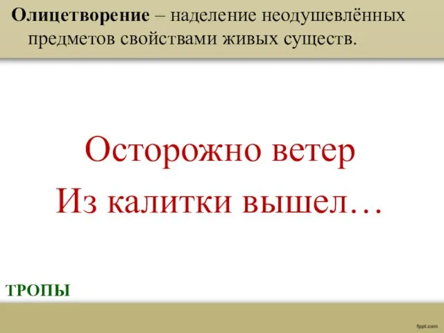 Олицетворение – наделение неодушевлённых предметов свойствами живых существ. Осторожно ветер Из калитки вышел… ТРОПЫ