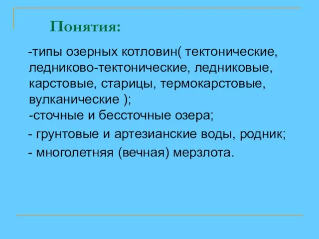 Понятия: -типы озерных котловин( тектонические, ледниково-тектонические, ледниковые, карстовые, старицы, термокарстовые, вулканические