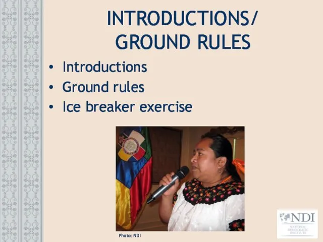 Introductions Ground rules Ice breaker exercise INTRODUCTIONS/ GROUND RULES Photo: NDI