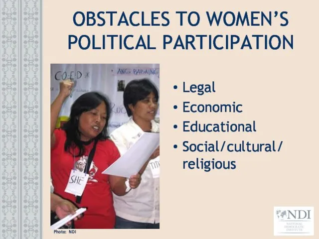 OBSTACLES TO WOMEN’S POLITICAL PARTICIPATION Legal Economic Educational Social/cultural/ religious Photo: NDI