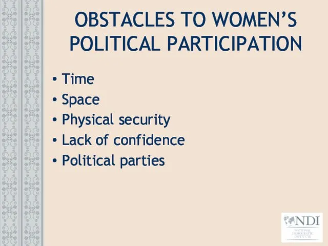 OBSTACLES TO WOMEN’S POLITICAL PARTICIPATION Time Space Physical security Lack of confidence Political parties