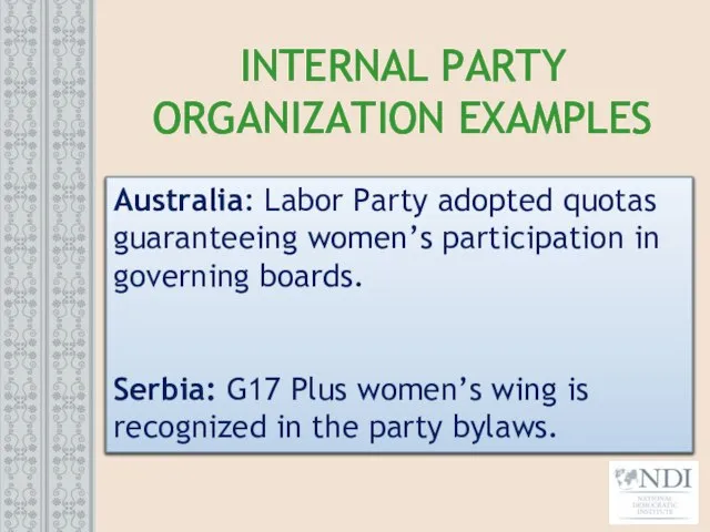INTERNAL PARTY ORGANIZATION EXAMPLES Australia: Labor Party adopted quotas guaranteeing women’s