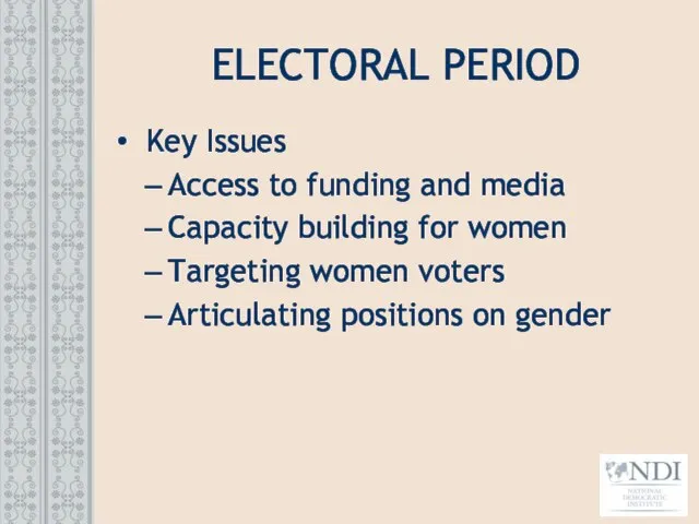 ELECTORAL PERIOD Key Issues Access to funding and media Capacity building