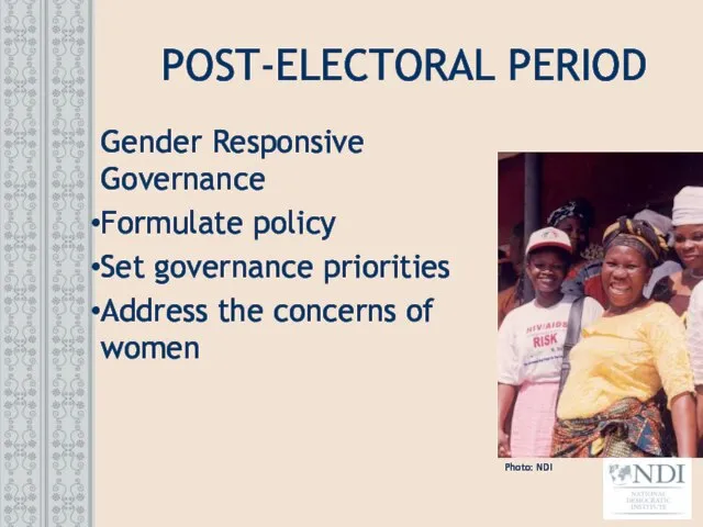 POST-ELECTORAL PERIOD Gender Responsive Governance Formulate policy Set governance priorities Address