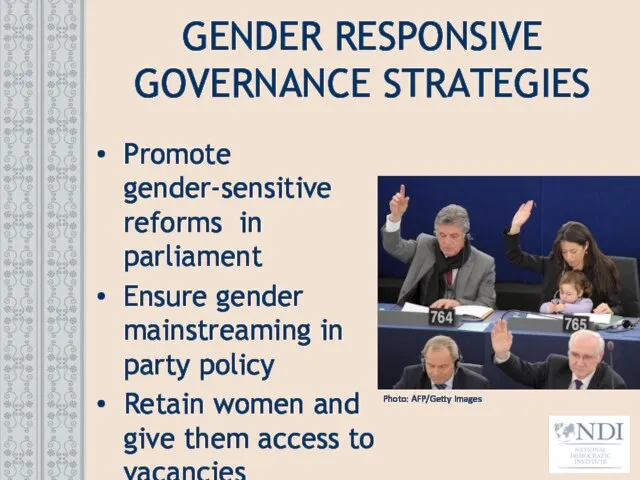 GENDER RESPONSIVE GOVERNANCE STRATEGIES Promote gender-sensitive reforms in parliament Ensure gender
