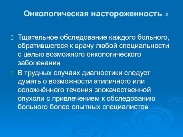 Онкологическая настороженность -2 Тщательное обследование каждого больного, обратившегося к врачу любой