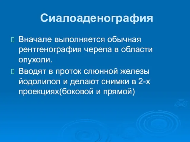 Сиалоаденография Вначале выполняется обычная рентгенография черепа в области опухоли. Вводят в