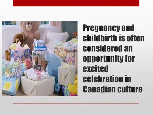 Pregnancy and childbirth is often considered an opportunity for excited celebration in Canadian culture