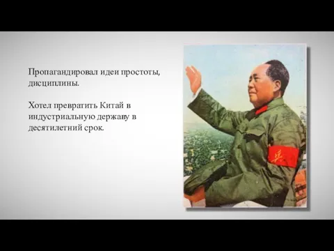 Пропагандировал идеи простоты, дисциплины. Хотел превратить Китай в индустриальную державу в десятилетний срок.