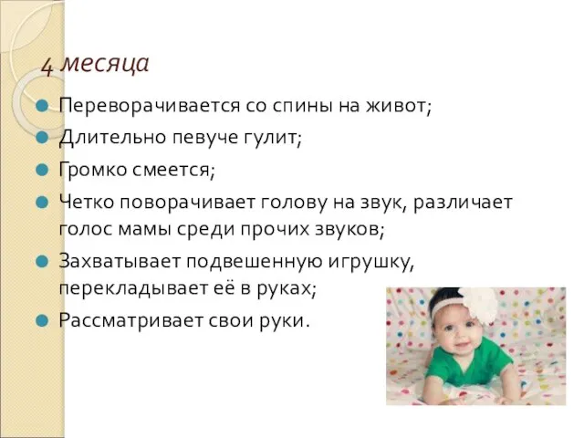 4 месяца Переворачивается со спины на живот; Длительно певуче гулит; Громко