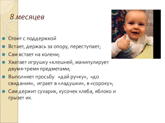 8 месяцев Стоит с поддержкой Встает, держась за опору, переступает; Сам