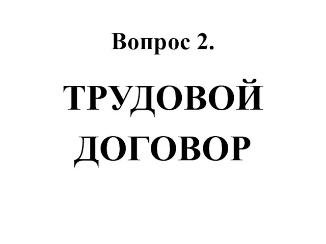 Вопрос 2. ТРУДОВОЙ ДОГОВОР