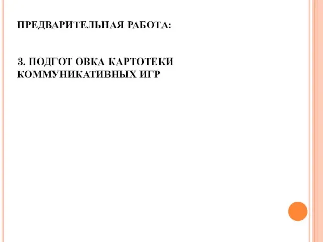 ПРЕДВАРИТЕЛЬНАЯ РАБОТА: 3. ПОДГОТ ОВКА КАРТОТЕКИ КОММУНИКАТИВНЫХ ИГР