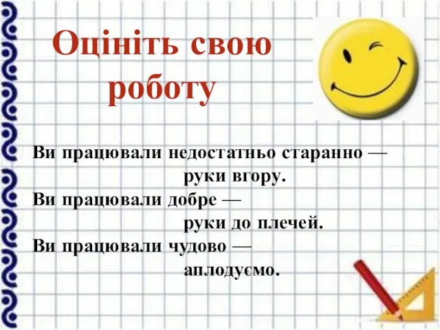 Оцініть свою роботу Ви працювали недостатньо старанно — руки вгору. Ви