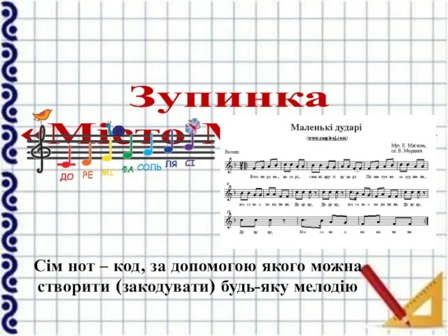 Зупинка «Місто Музичне» Сім нот – код, за допомогою якого можна створити (закодувати) будь-яку мелодію