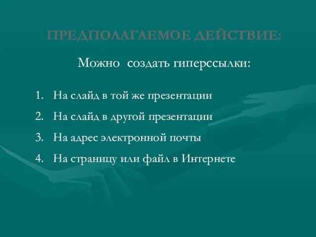 ПРЕДПОЛАГАЕМОЕ ДЕЙСТВИЕ: Можно создать гиперссылки: На слайд в той же презентации