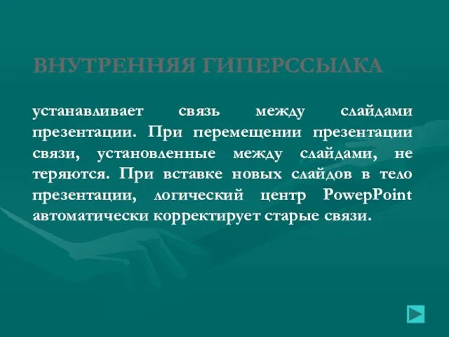 ВНУТРЕННЯЯ ГИПЕРССЫЛКА устанавливает связь между слайдами презентации. При перемещении презентации связи,