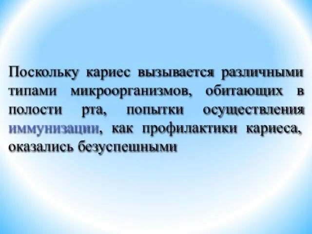 Поскольку кариес вызывается различными типами микроорганизмов, обитающих в полости рта, попытки