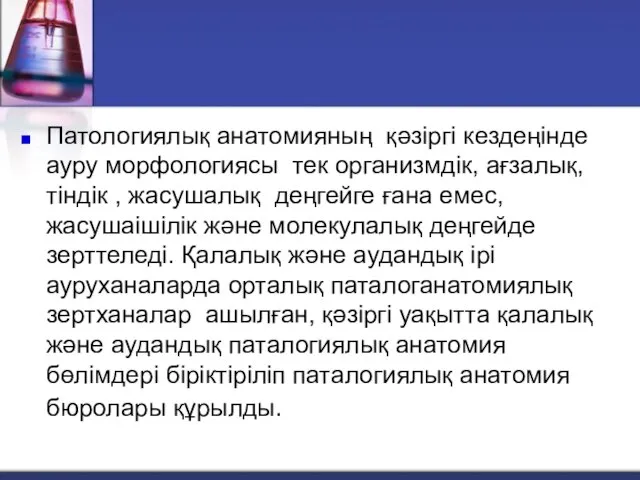 Патологиялық анатомияның қәзіргі кездеңінде ауру морфологиясы тек организмдік, ағзалық, тіндік ,