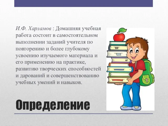 Определение И.Ф. Харламов : Домашняя учебная работа состоит в самостоятельном выполнении