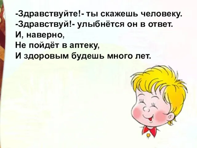 -Здравствуйте!- ты скажешь человеку. -Здравствуй!- улыбнётся он в ответ. И, наверно,