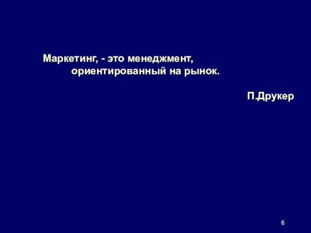 Маркетинг, - это менеджмент, ориентированный на рынок. П.Друкер