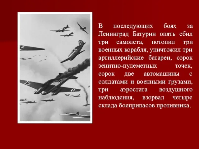 В последующих боях за Ленинград Батурин опять сбил три самолета, потопил
