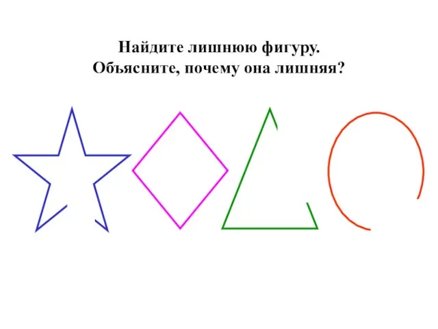 Найдите лишнюю фигуру. Объясните, почему она лишняя?