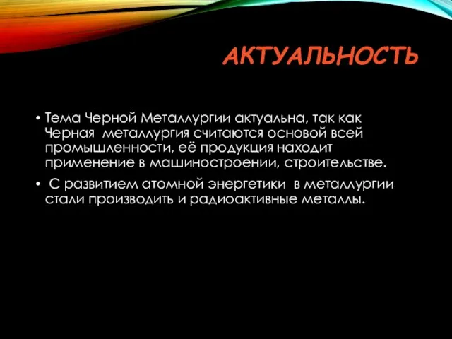 АКТУАЛЬНОСТЬ Тема Черной Металлургии актуальна, так как Черная металлургия считаются основой