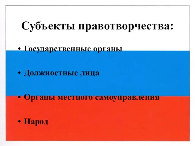 Субъекты правотворчества: Государственные органы Должностные лица Органы местного самоуправления Народ