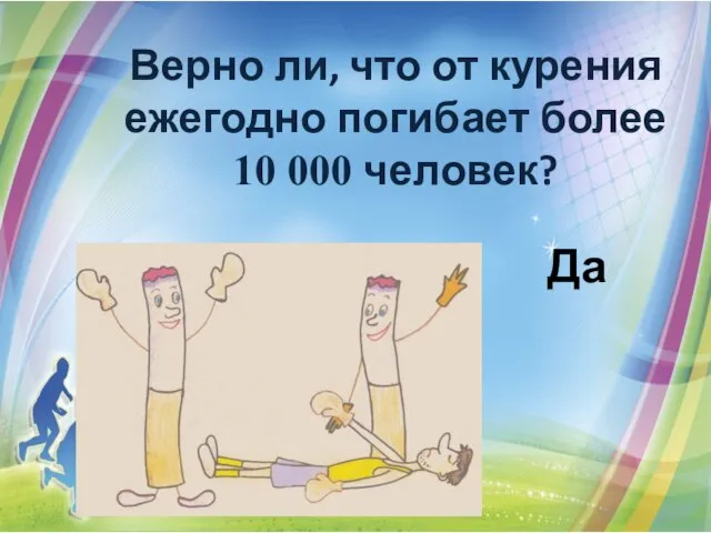 Верно ли, что от курения ежегодно погибает более 10 000 человек? Да