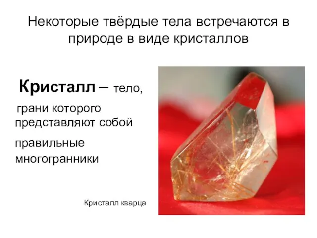 Некоторые твёрдые тела встречаются в природе в виде кристаллов Кристалл –