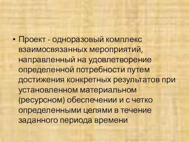 Проект - одноразовый комплекс взаимосвязанных мероприятий, направленный на удовлетворение определенной потребности