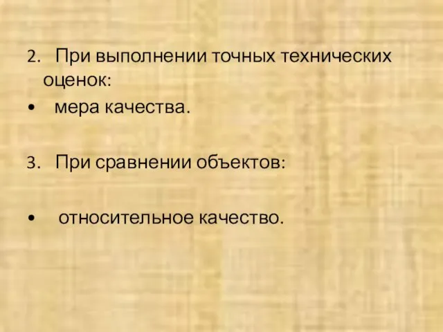 2. При выполнении точных технических оценок: • мера качества. 3. При сравнении объектов: • относительное качество.