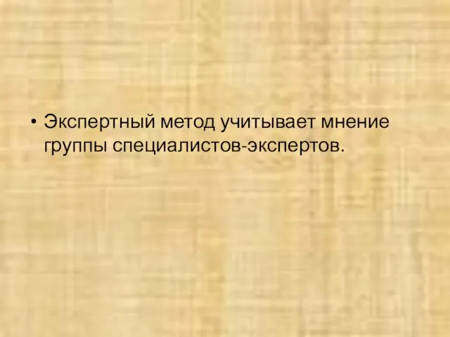 Экспертный метод учитывает мнение группы специалистов-экспертов.