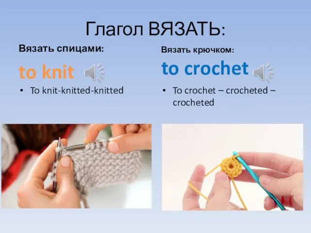 Глагол ВЯЗАТЬ: Вязать спицами: to knit To knit-knitted-knitted Вязать крючком: to