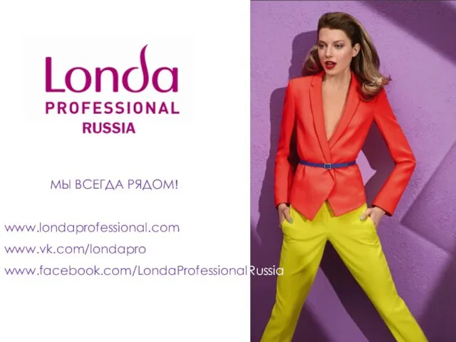 МЫ ВСЕГДА РЯДОМ! www.londaprofessional.com www.vk.com/londapro www.facebook.com/LondaProfessionalRussia