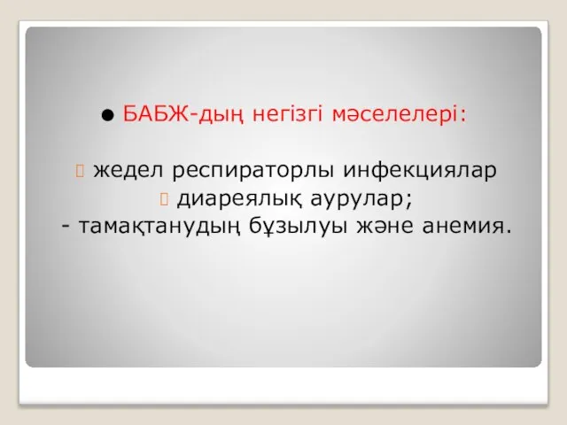 БАБЖ-дың негізгі мәселелері: жедел респираторлы инфекциялар диареялық аурулар; - тамақтанудың бұзылуы