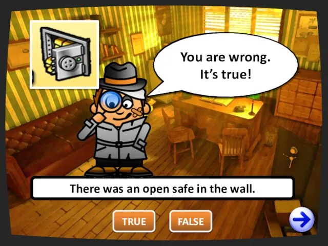 There was an open safe in the wall. TRUE FALSE You