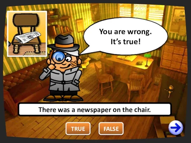 There was a newspaper on the chair. TRUE FALSE You are