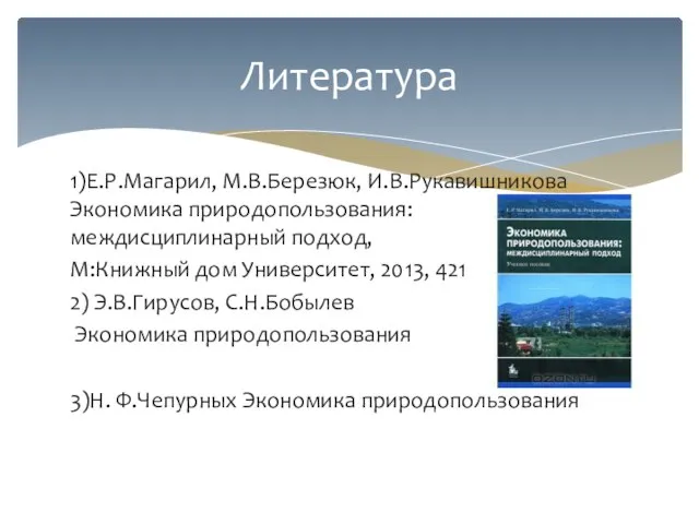 1)Е.Р.Магарил, М.В.Березюк, И.В.Рукавишникова Экономика природопользования: междисциплинарный подход, М:Книжный дом Университет, 2013,