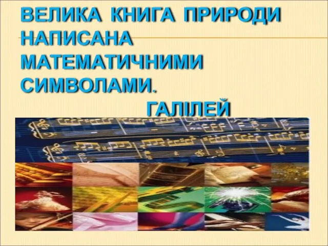 ВЕЛИКА КНИГА ПРИРОДИ НАПИСАНА МАТЕМАТИЧНИМИ СИМВОЛАМИ. ГАЛІЛЕЙ