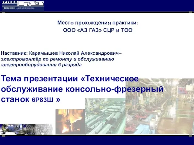 Тема презентации «Техническое обслуживание консольно-фрезерный станок 6Р83Ш » Наставник: Карамышев Николай