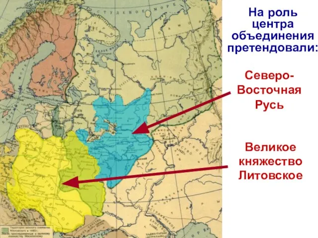 На роль центра объединения претендовали: Северо-Восточная Русь Великое княжество Литовское