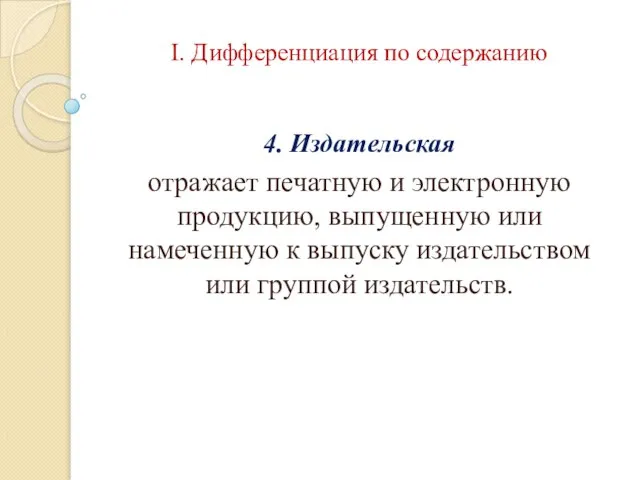 I. Дифференциация по содержанию 4. Издательская отражает печатную и электронную продукцию,